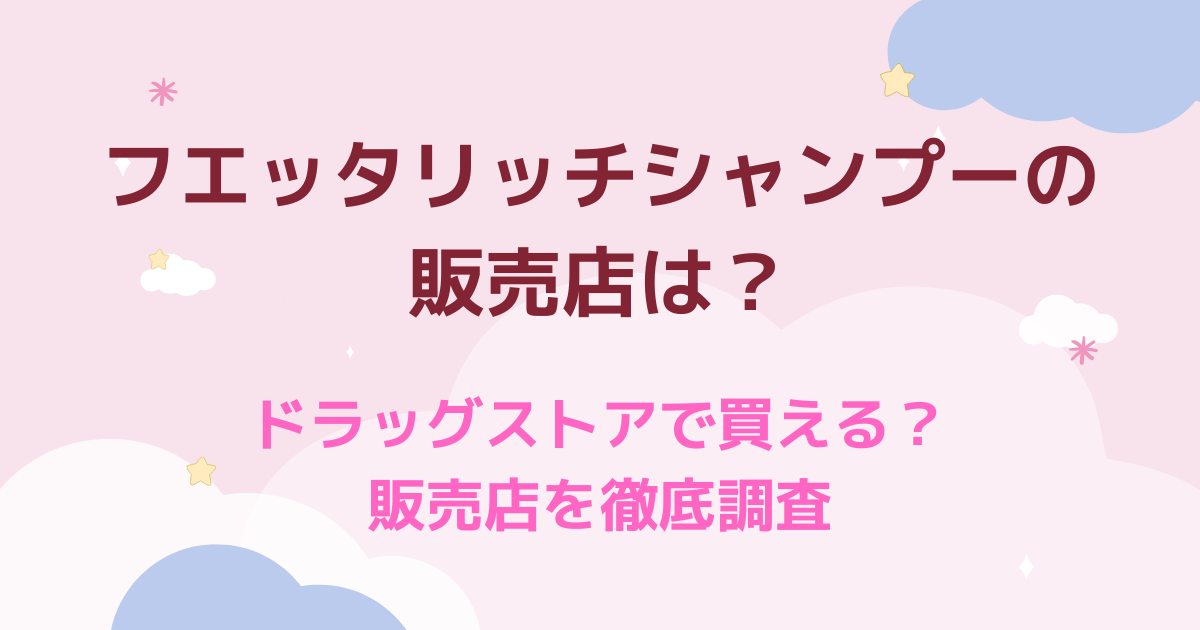 フエッタリッチシャンプーはドラッグストアで買える？販売店を徹底調査