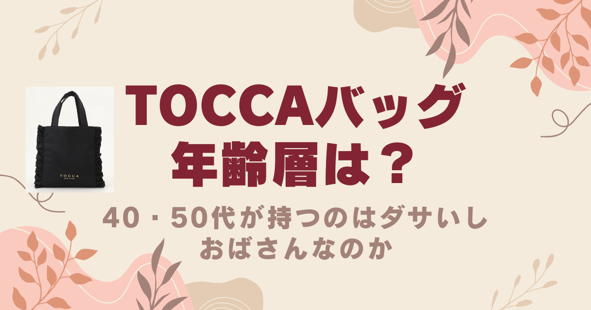 TOCCA(トッカ)バッグの年齢層は？40・50代が持つのはダサいしおばさんなのか