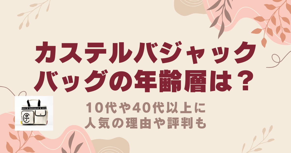 カステルバジャック バッグの年齢層は？10代や40代以上に人気の理由や評判も